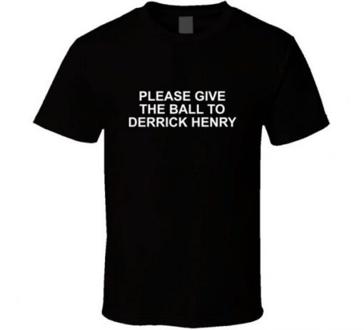 Please Give The Ball To Derrick Henry Tennessee Football T Shirt NA