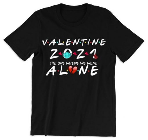 Valentine’s 2021 The One Where I’m Alone Quarantine T Shirt NA