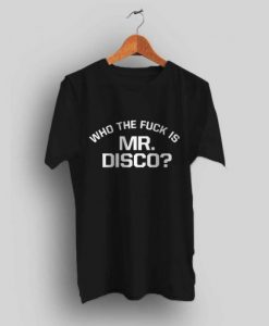 Who The Fuck Is Mr Disco T Shirt NA