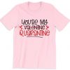 You’re My Quarantine Valentines Dat T Shirt NA