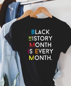 Black History Month Is Every Month T Shirt NA