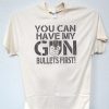 You can have my gun Bullets first T Shirt NA