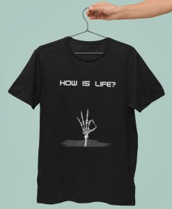 how is life t shirt NA