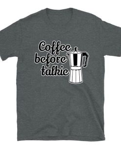 Coffee Before Talkie T-Shirt NA