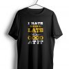 I Hate Being Late t shirt NA