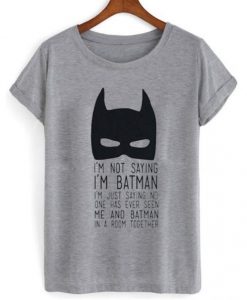 I’m Not Saying I’m Batman T-shirt NA