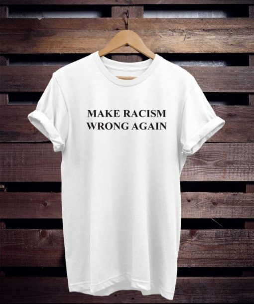 Make Racism Wrong Again T-Shirt NA