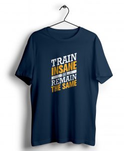 Train Insane or Remain the Same t shirt NA