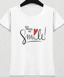 You Make Me Smile t shirt NA