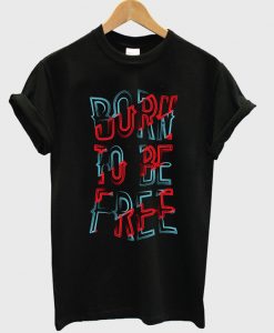 born to be free t-shirt NA