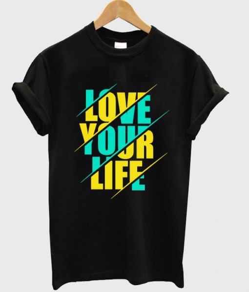 love your life t-shirt NA