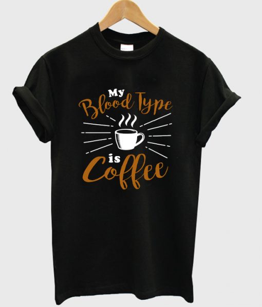 my blood type is coffee t-shirt NA
