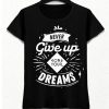never give up on your dreams t shirt NA