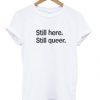 still here still queer t-shirt NA
