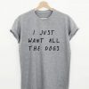 I Just Want All The Dogs Quote T-shirt NA