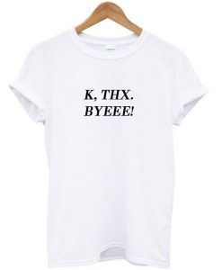 K Thx Byeee T-shirt NA