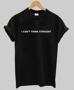 I Can't Think Straight Tshirt NA