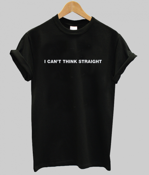 I Can't Think Straight Tshirt NA