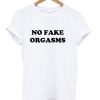 No Fake Orgasms tshirt NA