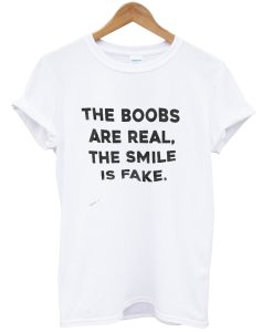 The boobs are real the smile is fake T-shirt NA