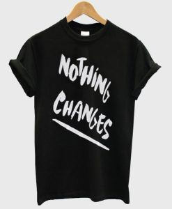 Nothing Changes T-Shirt NA