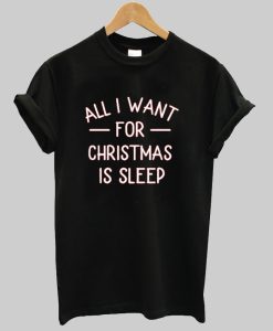 All I Want for Christmas Is Sleep Shirt NA