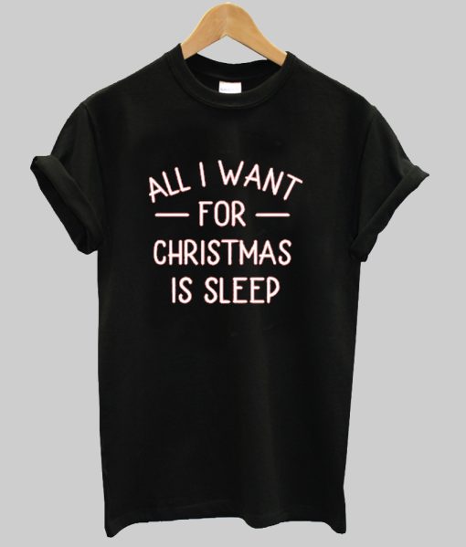 All I Want for Christmas Is Sleep Shirt NA