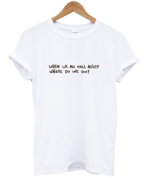 When We All Fall Asleep Tshirt NA