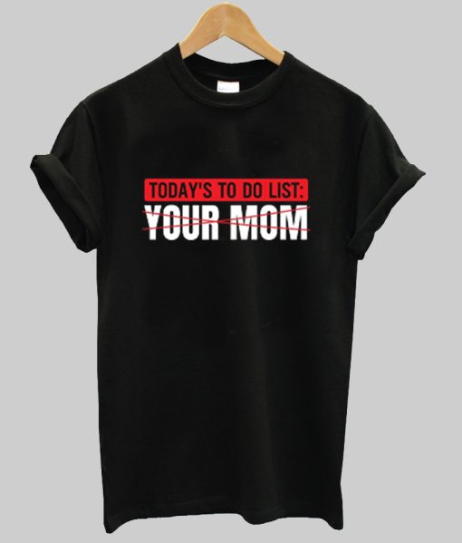 To Do List Your Mom T Shirt NA