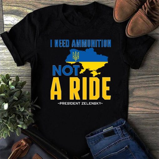 Zelensky I Need Ammunition Not A Ride Ukraine Shirt NA