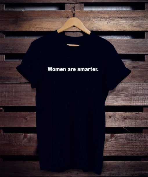 women are smarter shirt NA