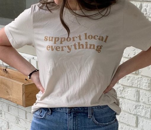 Support Local Everything Shirt NA