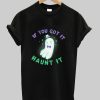 If You’ve Got It aunt It Ghost shirt NA