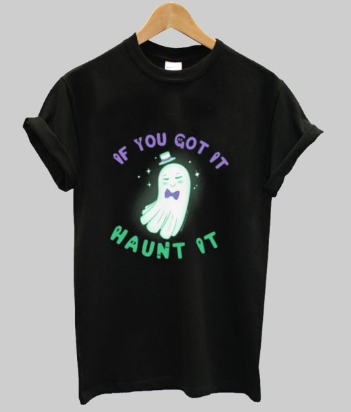 If You’ve Got It aunt It Ghost shirt NA