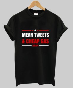 Mean Tweets And Cheap Gas Trump 2024 tshirt NA