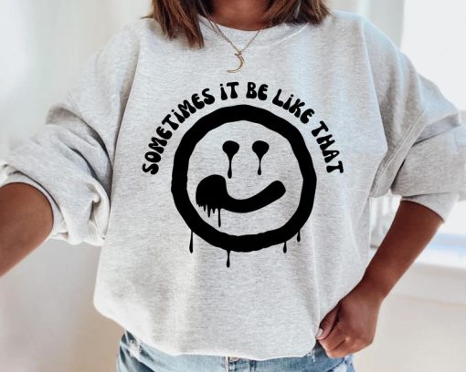 sometimes it be like that melted smiley sweatshirt NA