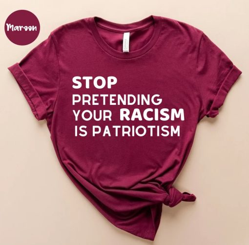 Stop pretending your racism is patriotism tshirt NA