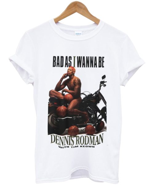 bad as i wanna be tshirt NA