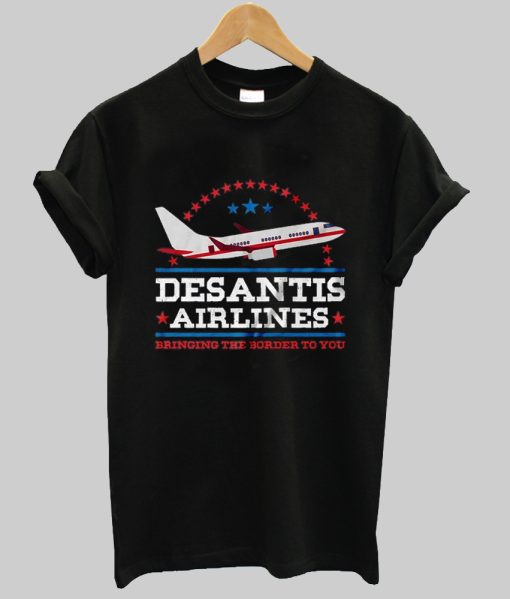 Desantis Airlines Bringing Border To you tshirt NA