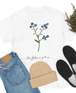 Out future is up to us blue flowers T-Shirt N