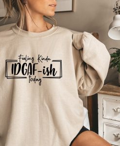 Feeling IDGAF-ish Today sweatshirt NA