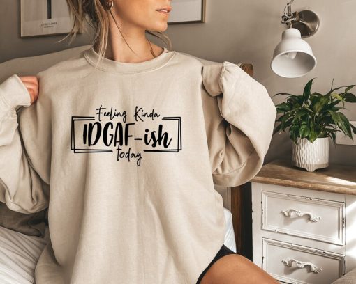 Feeling IDGAF-ish Today sweatshirt NA