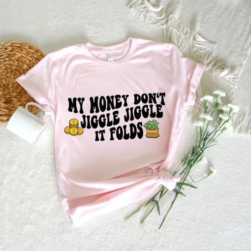 My Money Don't Jiggle Jiggle It Folds tshirt NA