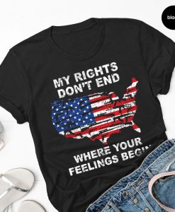 My Rights Don't End Where Your Feelings Begin Shirt NA
