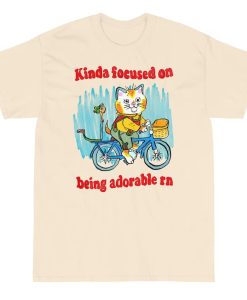 kinda focused on being adorable tshirt NA