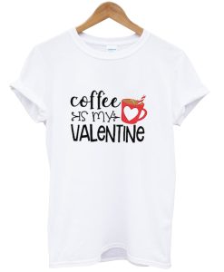 Coffee Is My Valentine Shirt NA