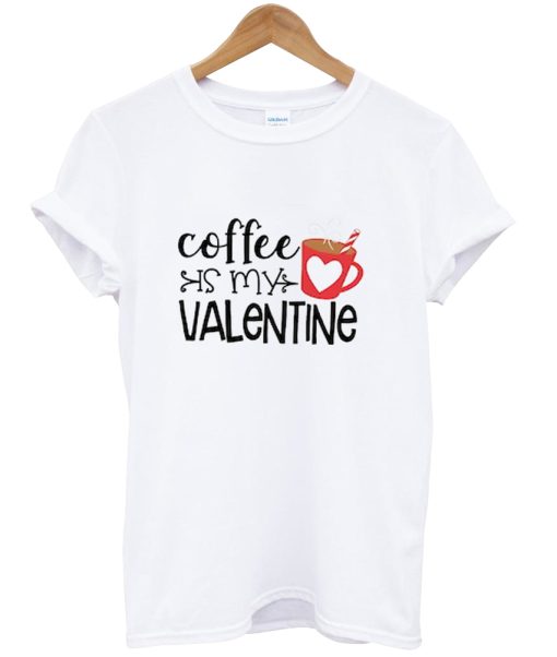 Coffee Is My Valentine Shirt NA