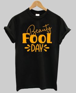 Beauty Fool Day Shirt NA