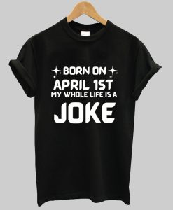 Born On April 1st Joke Shirt NA