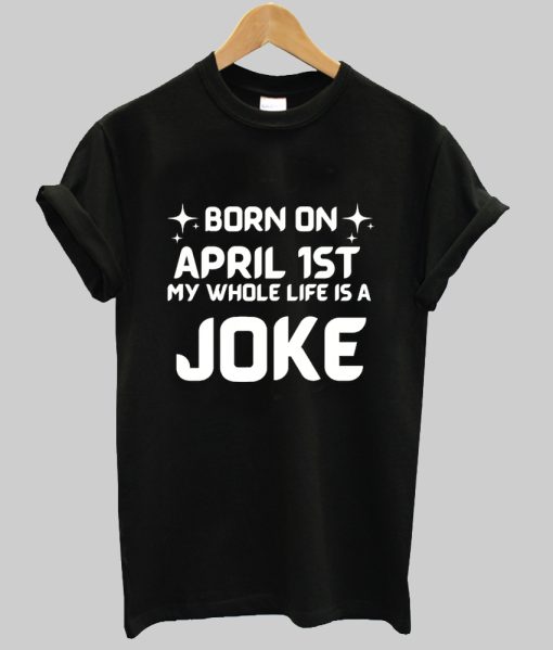 Born On April 1st Joke Shirt NA